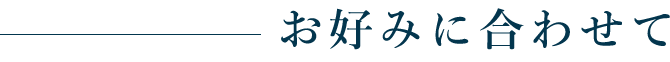 お好みに合わせて